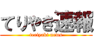 てりやき速報 (teriyaki news)