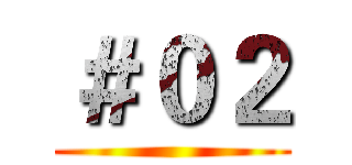 ＃０２ ()