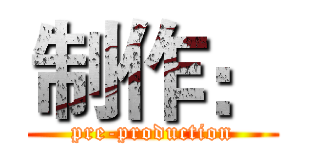 制作： (pre-production)
