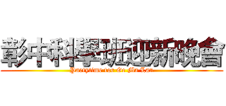 彰中科學班迎新晚會 (Partytime for Ge Ma Lan)