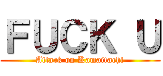 ＦＵＣＫ Ｕ (Attack on Kamaitachi)