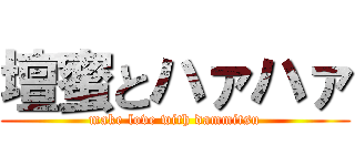 壇蜜とハァハァ (make love with dammitsu)