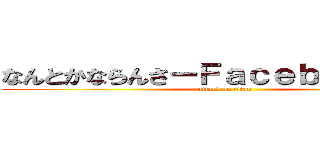 なんとかならんさーＦａｃｅｂｏｏｋ勉強 (attack on titan)