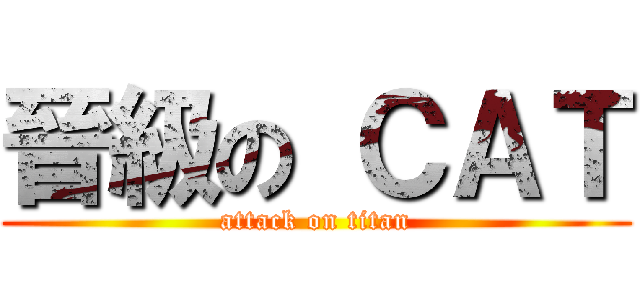 晉級の ＣＡＴ (attack on titan)