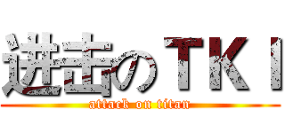 进击のＴＫＩ (attack on titan)
