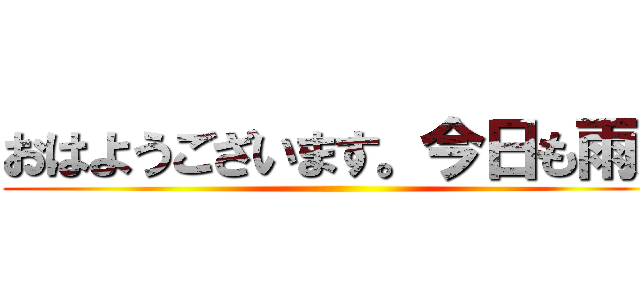 おはようございます。今日も雨か ()