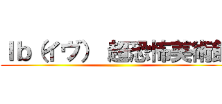 Ｉｂ（イヴ） 超恐怖美術館 ()