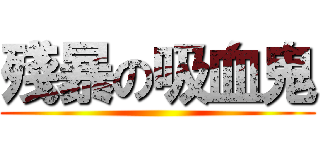 殘暴の吸血鬼 ()