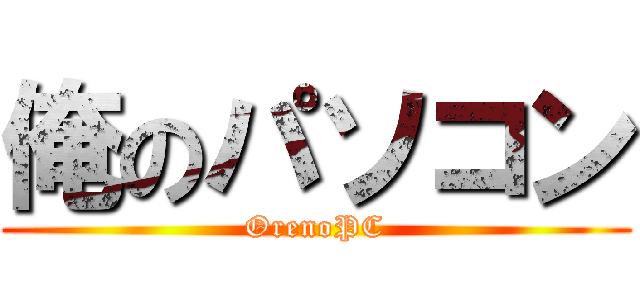 俺のパソコン (OrenoPC)