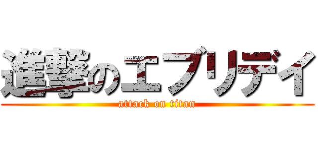 進撃のエブリデイ (attack on titan)