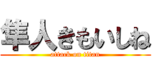 隼人きもいしね (attack on titan)