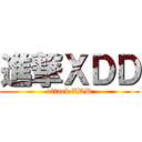 進撃ＸＤＤ (attack XDD)