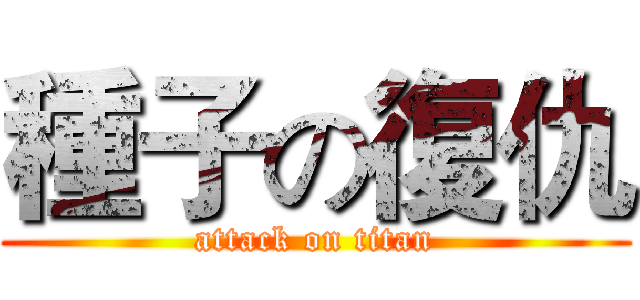 種子の復仇 (attack on titan)