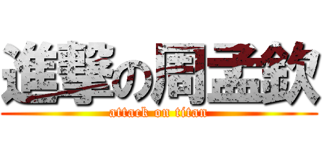 進撃の周孟欽 (attack on titan)