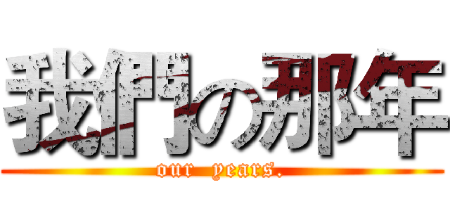 我們の那年 (our  years.)