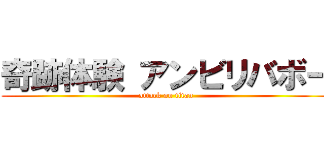 奇跡体験 アンビリバボー (attack on titan)