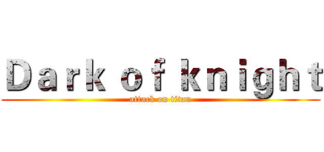 Ｄａｒｋ ｏｆ ｋｎｉｇｈｔ (attack on titan)