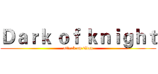 Ｄａｒｋ ｏｆ ｋｎｉｇｈｔ (attack on titan)