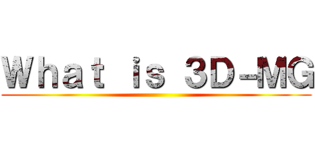 Ｗｈａｔ ｉｓ ３Ｄ－ＭＧ ()