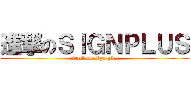 進撃のＳＩＧＮＰＬＵＳ (attack on sign-plus)