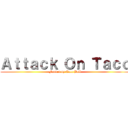 Ａｔｔａｃｋ Ｏｎ Ｔａｃｏ (Funded by Taco Bell)