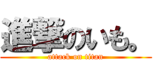 進撃のいも。 (attack on titan)