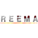 Ｒ Ｅ Ｅ Ｍ Ａ (reema)