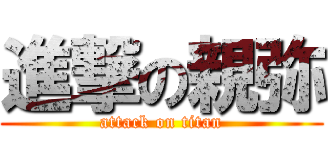 進撃の親弥 (attack on titan)