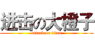 进击の大橙子 (attack on titan)