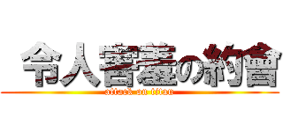  令人害羞の約會 (attack on titan)