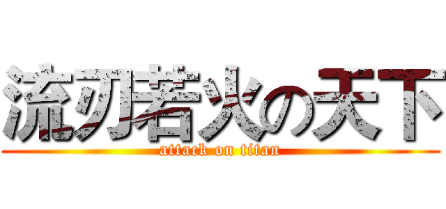 流刃若火の天下 (attack on titan)