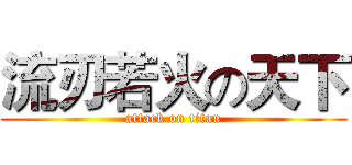 流刃若火の天下 (attack on titan)