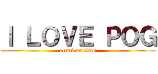 Ｉ ＬＯＶＥ ＰＯＧ (attack on titan)