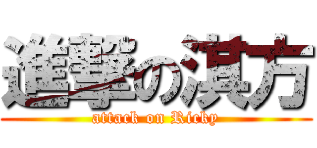 進撃の淇方 (attack on Ricky)