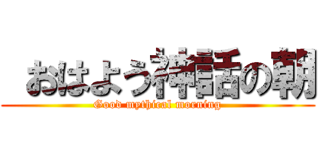  おはよう神話の朝 (Good mythical morning)