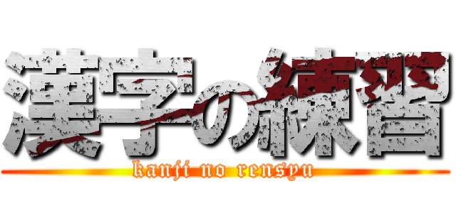 漢字の練習 (kanji no rensyu)