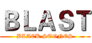 ＢＬＡＳＴ (BLACK STONES)