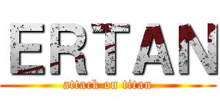 ＥＲＴＡＮ (attack on titan)