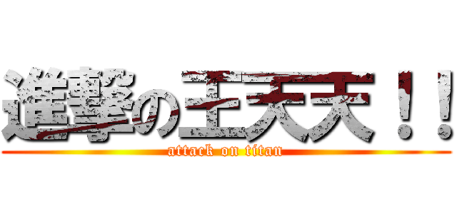 進撃の王天天！！ (attack on titan)