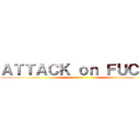 ＡＴＴＡＣＫ ｏｎ ＦＵＣＫＯ ()