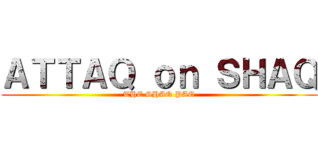 ＡＴＴＡＱ ｏｎ ＳＨＡＱ (THE SHAQ PAQ)