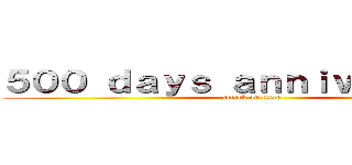 ５００ ｄａｙｓ ａｎｎｉｖｅｒｓａｒｙ (attack on titan)