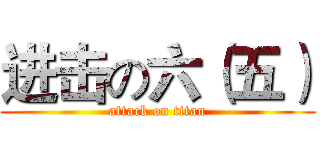 进击の六（五） (attack on titan)
