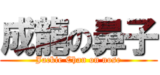 成龍の鼻子 (Jackie Chan on nose)