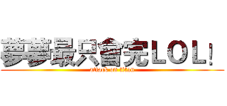 夢夢最只會完ＬＯＬ！ (attack on titan)