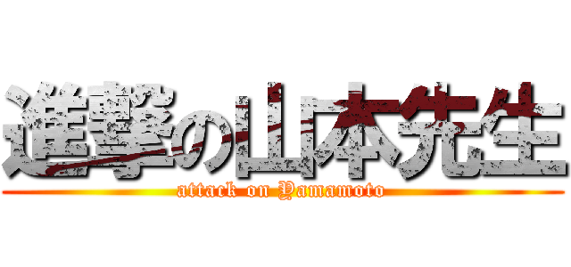 進撃の山本先生 (attack on Yamamoto)