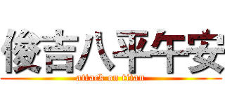 俊吉八平午安 (attack on titan)