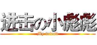 进击の小彪彪 (My friend)