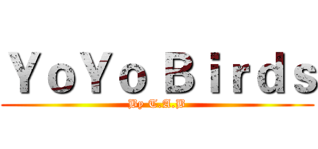 ＹｏＹｏ Ｂｉｒｄｓ (By T.A.B)