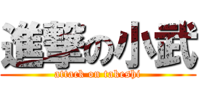 進撃の小武 (attack on takeshi)